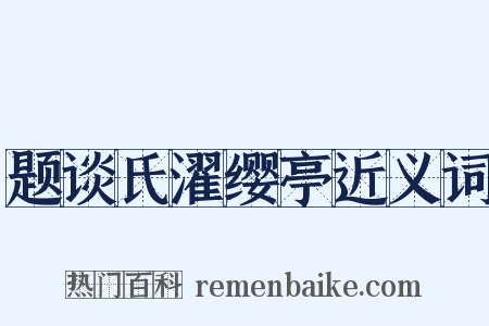题谈氏濯缨亭近义词是什么意思的图片